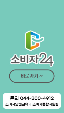 소비자24
/바로가기>>
/문의: 044-200-4912 
(소비자안전교육과 소비자종합지원팀)